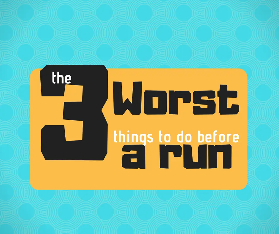 3 worst things to do before a run