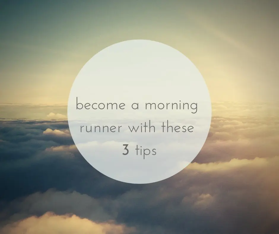 become a morning runner with these 3 tips